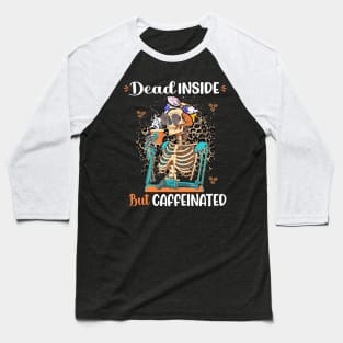 Dead Inside But Caffeinated Skeleton Drinking Coffee Baseball T-Shirt